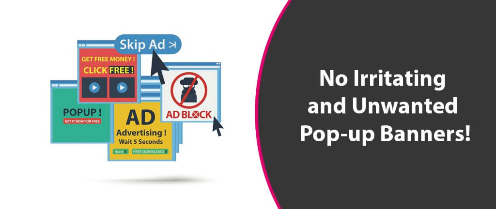 No irritating and unwanted pop-up banners!