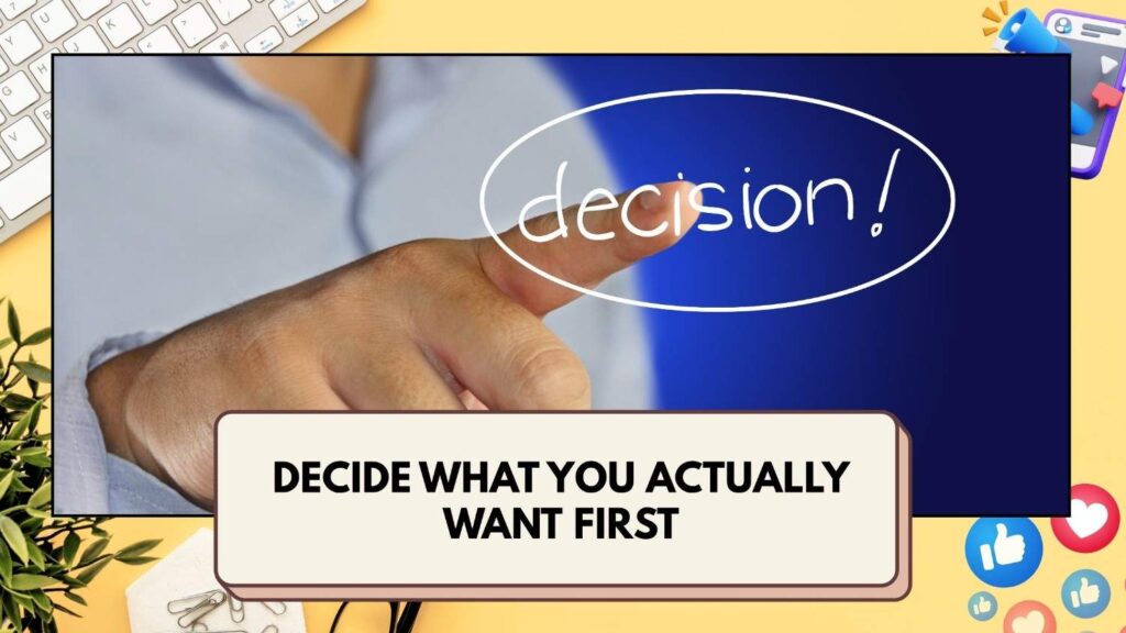 Decide What you actually want
