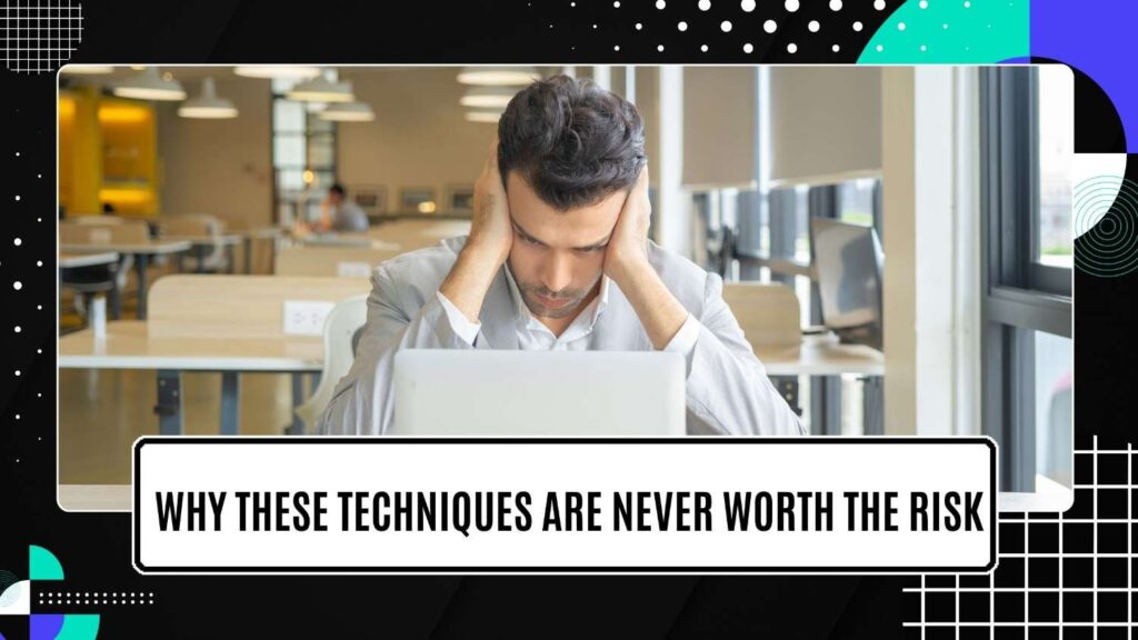 Why These Techniques Are Never Worth the Risk