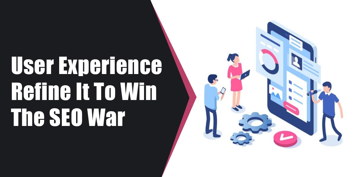 User Experience Refine It To Win The SEO War
