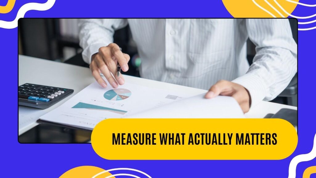 Measure What Actually Matters