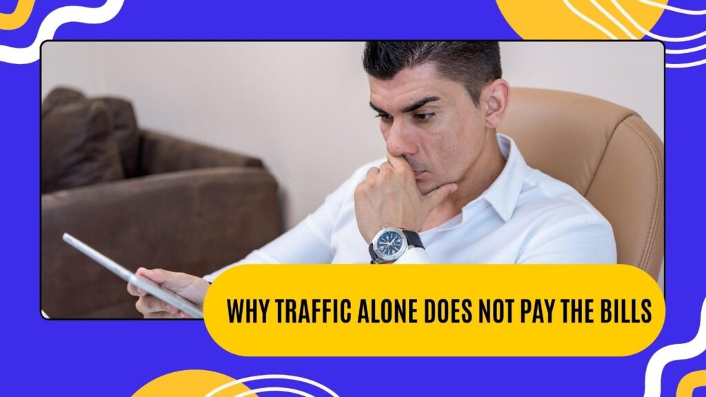 Why Traffic Alone Does Not Pay the Bills
