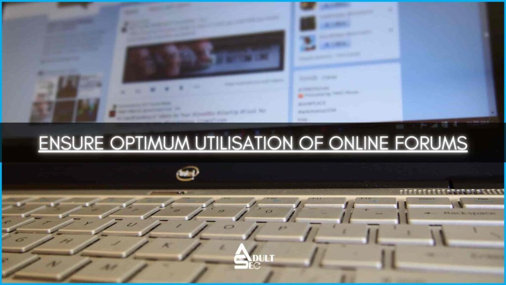 Ensure optimum utilisation of Online Forums