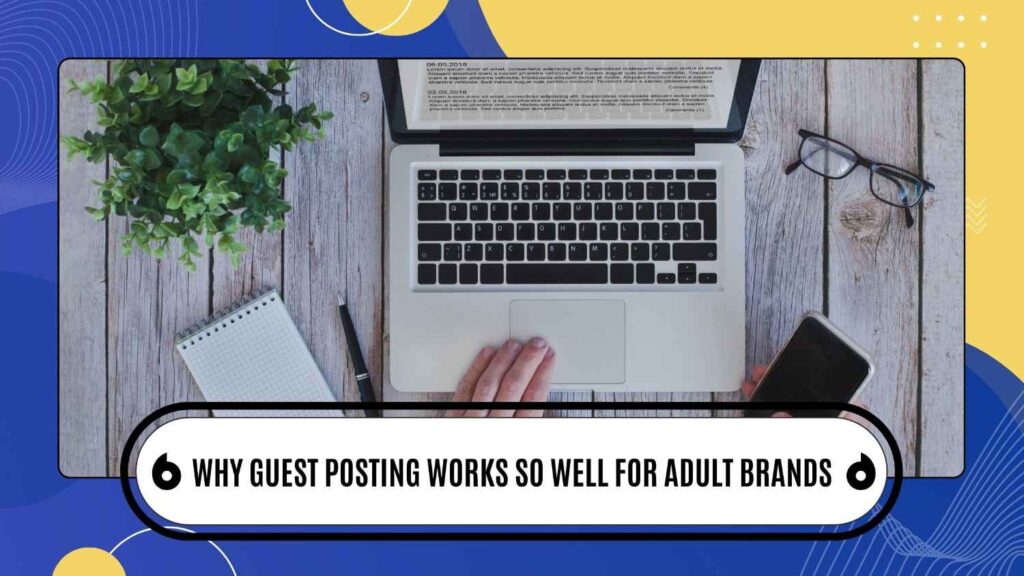 Why Guest Posting Works So Well for Adult Brands