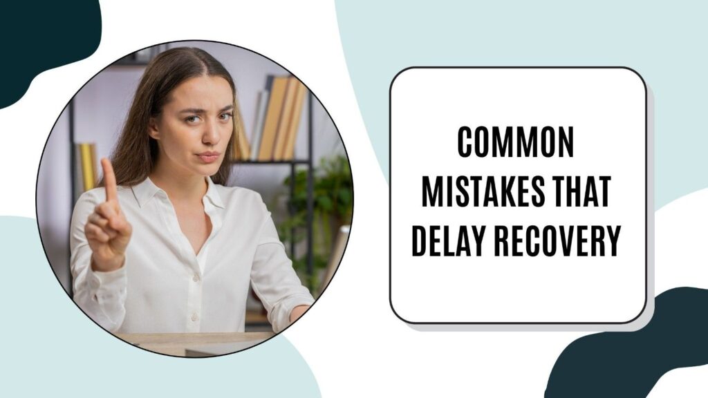 Common mistakes that delay recovery