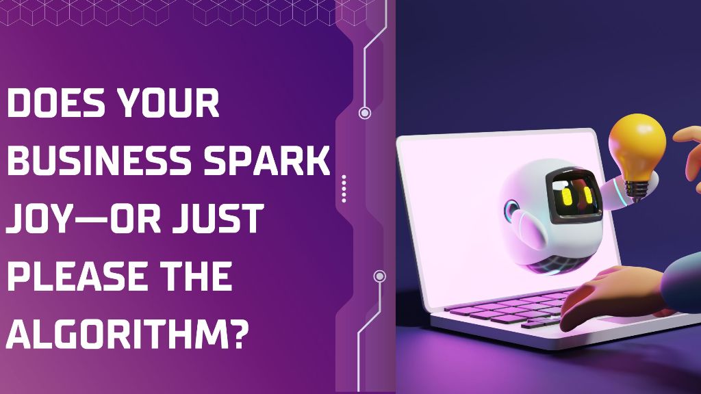 Is your business model built to bring joy to you and others, or just to survive algorithms
