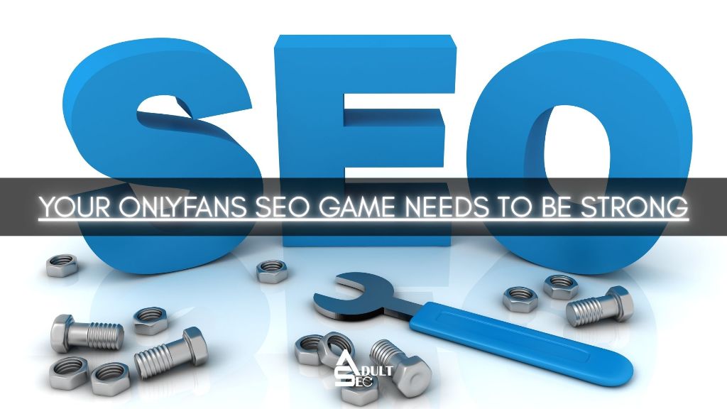 Your OnlyFans SEO Game Needs to Be Strong