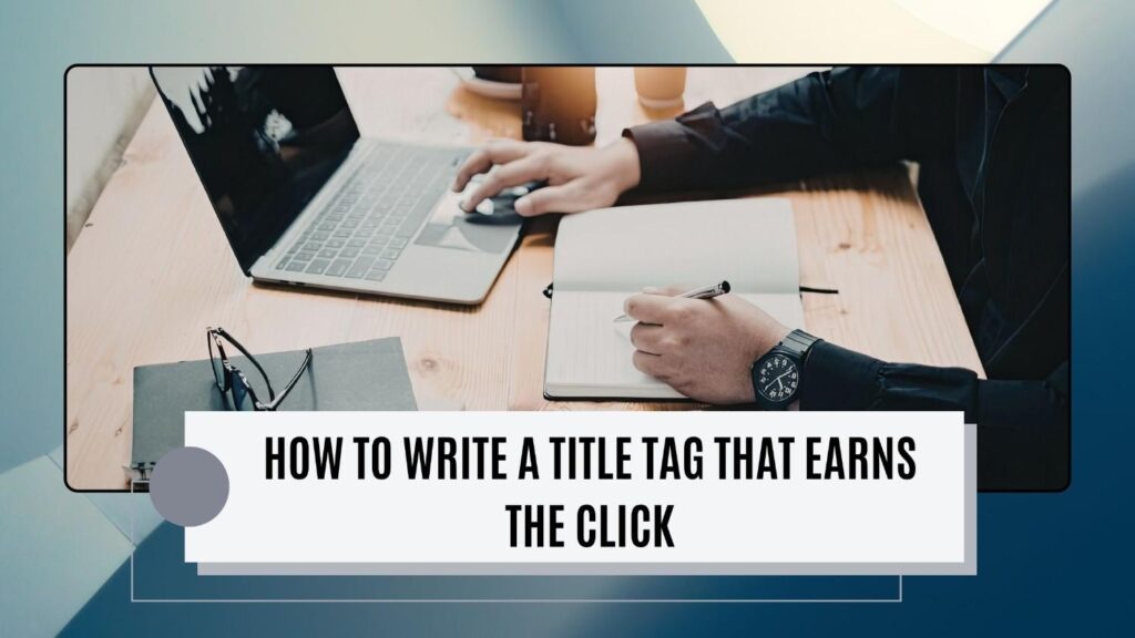 How to Write a Title Tag That Earns the Click