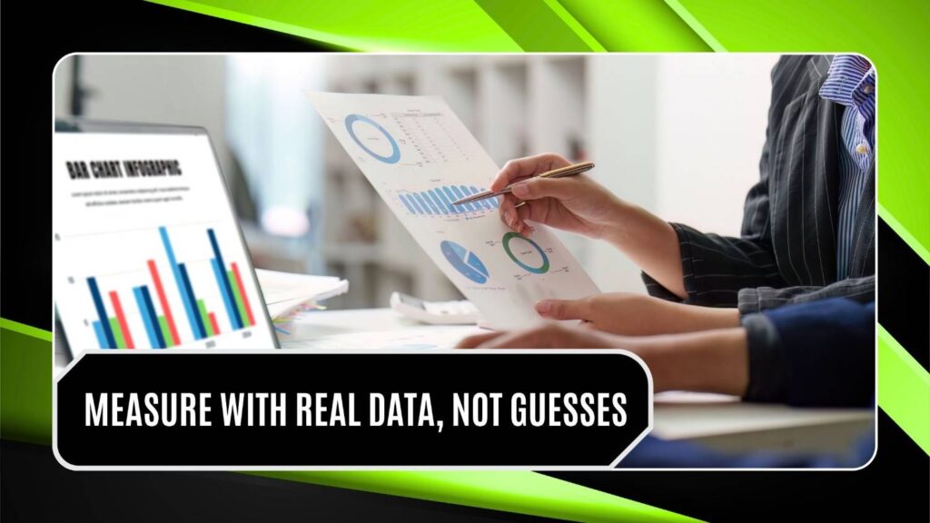 Measure With Real Data Not Guesses