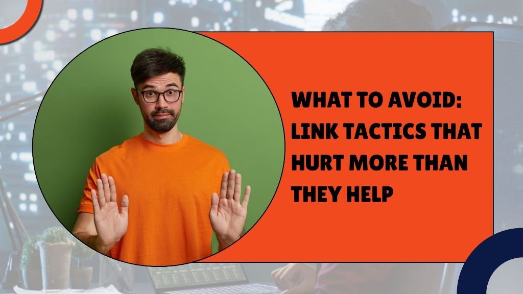 What to Avoid_ Link Tactics That Hurt More Than They Help