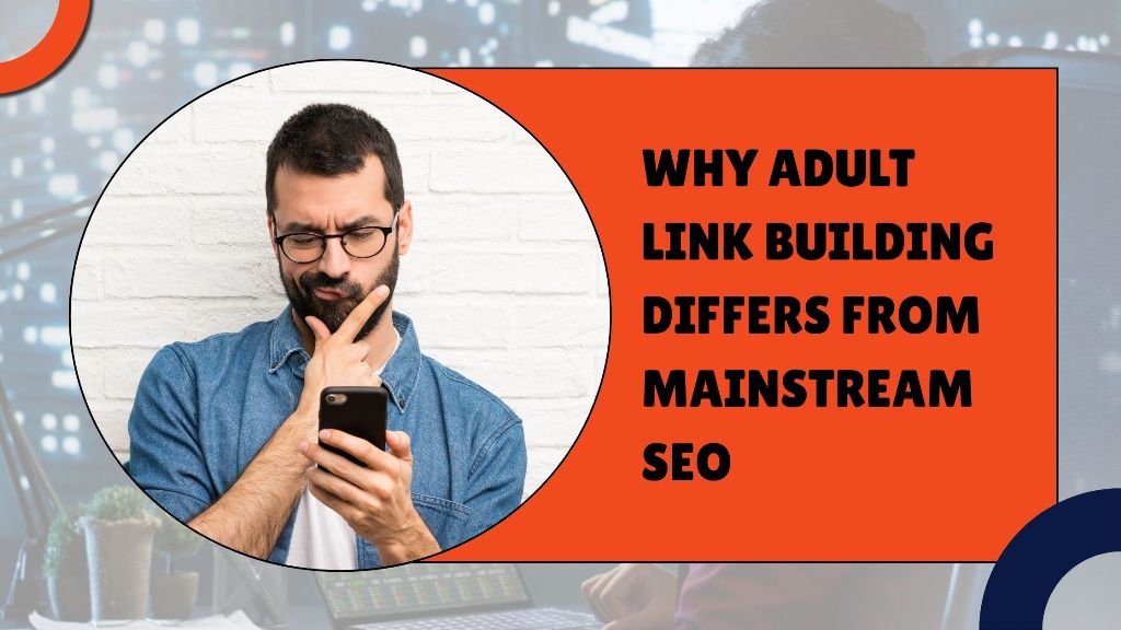 Why Adult Link Building through adult backlinks Differs from Mainstream SEO