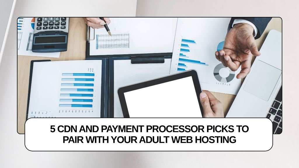5 CDN and Payment Processor Picks to Pair With Your Adult Web Hosting