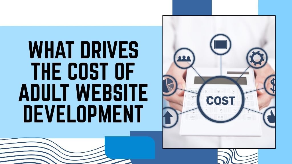 What Drives the Cost of Adult Website Development